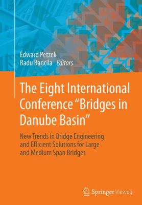 The Eight International Conference Bridges in Danube Basin : New Trends in Bridge Engineering and Efficient Solutions for Large and Medium Span Bridges