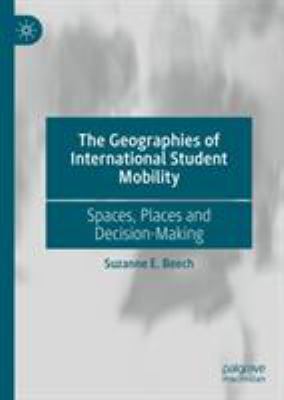 The Geographies of International Student Mobility : Spaces, Places and Decision-Making