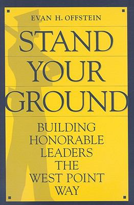 Stand Your Ground : Building Honorable Leaders the West Point Way