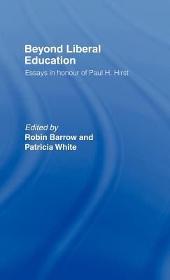 Beyond Liberal Education : Essays in Honour of Paul H Hirst