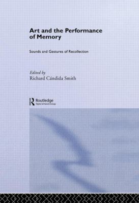 Art and the Performance of Memory : Sounds and Gestures of Recollection