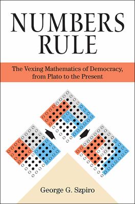 Numbers Rule : The Vexing Mathematics of Democracy, from Plato to the Present