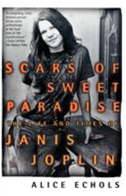 Scars of Sweet Paradise : The Life and Times of Janis Joplin