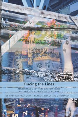 Tracing the Lines : Reflections on Contemporary Poetics and Cultural Politics in Honour of Roy Miki