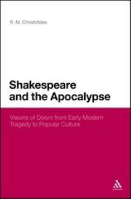 Shakespeare and the Apocalypse : Visions of Doom from Early Modern Tragedy to Popular Culture