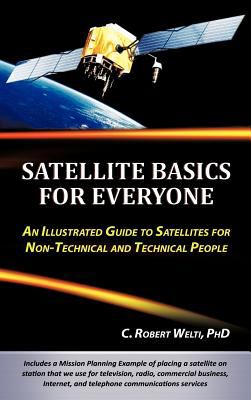 Satellite Basics for Everyone : An Illustrated Guide to Satellites for Non-Technical and Technical People