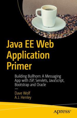 Java EE Web Application Primer : Building a Messaging App with JSP, Servlets, JavaScript, Bootstrap, and Oracle