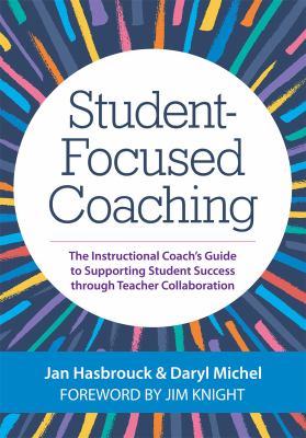 Student-Focused Coaching : The Instructional Coach's Guide to Supporting Student Success Through Teacher Collaboration