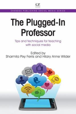 The Plugged-In Professor : Tips and Techniques for Teaching with Social Media