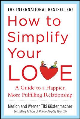How to Simplify Your Love: a Guide to a Happier, More Fulfilling Relationship