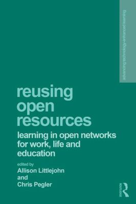 Reusing Open Resources : Learning in Open Networks for Work, Life and Education