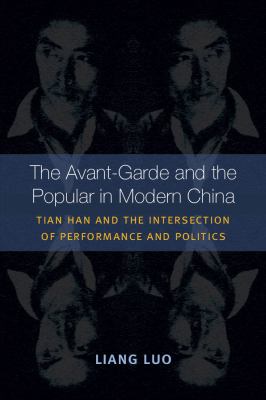 The Avant-Garde and the Popular in Modern China : Tian Han and the Intersection of Performance and Politics