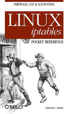 Linux Iptables Pocket Reference : Firewalls, NAT and Accounting