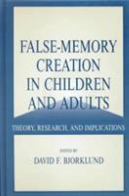 False-Memory Creation in Children and Adults : Theory, Research, and Implications