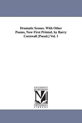 Dramatic Scenes with Other Poems, Now First Printed by Barry Cornwall [Pseud ]