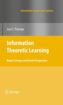 Information Theoretic Learning : Renyi's Entropy and Kernel Perspectives