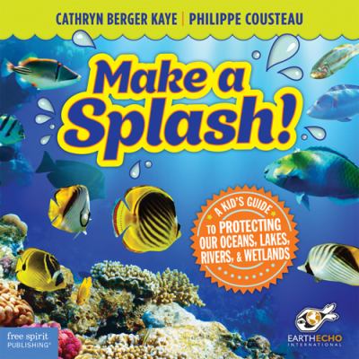 Make a Splash! : A Kid's Guide to Protecting Our Oceans, Lakes, Rivers, and Wetlands