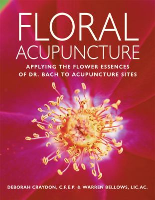 Floral Acupuncture : Applying the Flower Essences of Dr. Bach to Acupuncture Sites