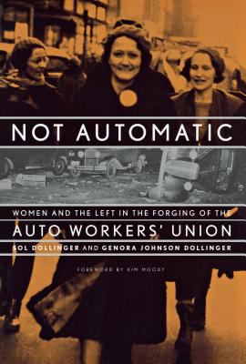 Not Automatic : Women and the Left in the Forging of the Auto Workers' Union