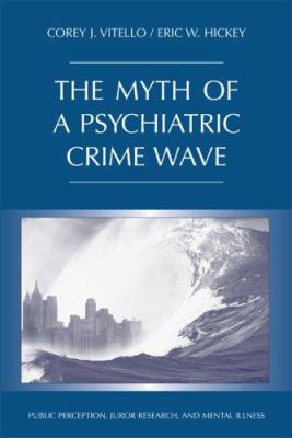 The Myth of a Psychiatric Crime Wave : Public Perception, Juror Research, and Mental Illness
