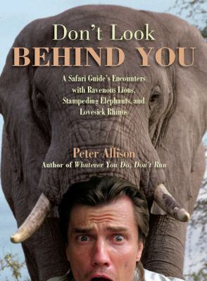 Don't Look Behind You! : A Safari Guide's Encounters with Ravenous Lions, Stampeding Elephants, and Lovesick Rhinos