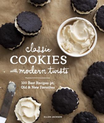 Classic Cookies with Modern Twists : 100 Best Recipes for Old and New Favorites