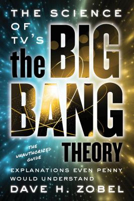 The Science of TV's the Big Bang Theory : Explanations Even Penny Would Understand