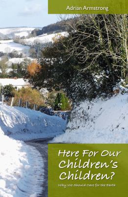 Here for Our Children's Children? : Why We Should Care for the Earth