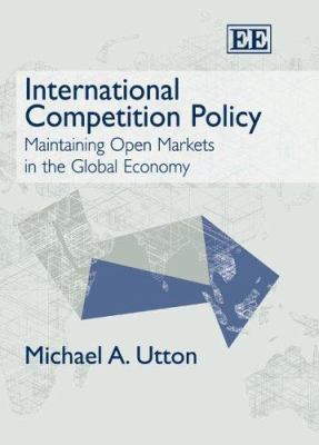 International Competition Policy : Maintaining Open Markets in the Global Economy