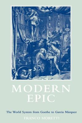 Modern Epic : The World System from Goethe to Garcia Marquez