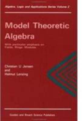 Model Theoretic Algebra with Particular Emphasis on Fields, Rings, Modules