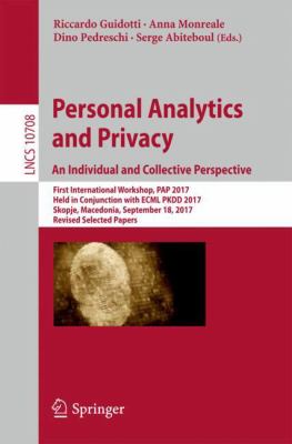 Personal Analytics and Privacy - An Individual and Collective Perspective : First International Workshop, PAP 2017, Held in Conjunction with Ecml Pkdd 2017, Skopje, Macedonia, September 18, 2017