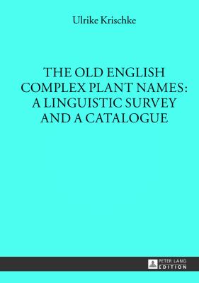 The Old English Complex Plant Names: a Linguistic Survey and a Catalogue
