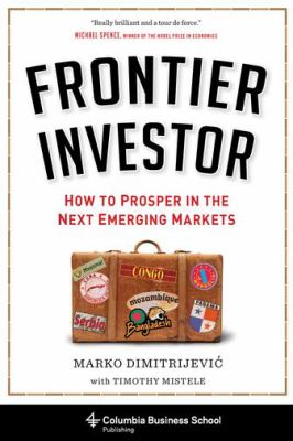 Frontier Investor : How to Prosper in the Next Emerging Markets