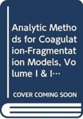 ANALYTIC METHODS for COAGULATION-FRAGMENTATION MODELS VOLUME I and II