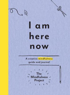 I Am Here Now : A Creative Mindfulness Guide and Journal