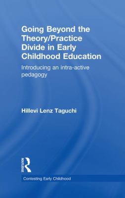 Going Beyond the Theory/Practice Divide in Early Childhood Education : Introducing an Intra-Active Pedagogy