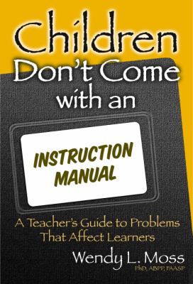 Children Don't Come with an Instruction Manual : A Teacher's Guide to Problems That Affect Learners