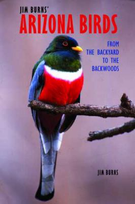 Jim Burns' Arizona Birds : From the Backyard to the Backwoods