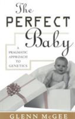 The Perfect Baby : A Pragmatic Approach to Genetics