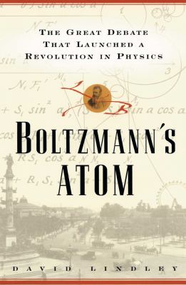 Boltzmanns Atom : The Great Debate That Launched a Revolution in Physics