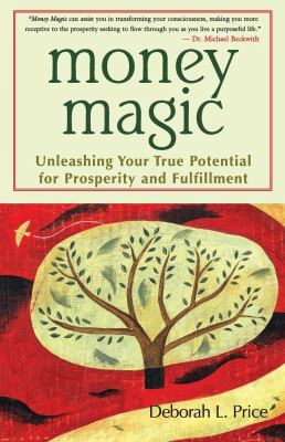 Money Magic : Unleashing Your True Potential for Prosperity and Fulfillment