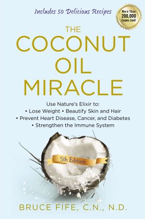 The Coconut Oil Miracle : Use Nature's Elixir to Lose Weight, Beautify Skin and Hair, Prevent Heart Disease, Cancer, and Diabetes, Strengthen the Immune System, Fifth Edition