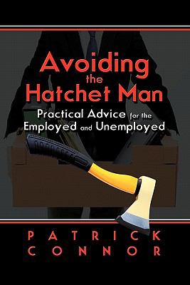Avoiding the Hatchet Man : Practical Advice for the Employed and Unemployed