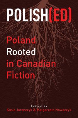 Polish(Ed) : Poland Rooted in Canadian Fiction