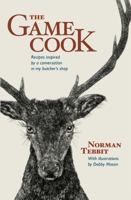 The Game Cook : Recipes Inspired by a Conversation in My Butcher's Shop