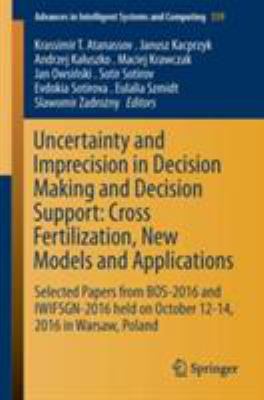 Uncertainty and Imprecision in Decision Making and Decision Support - Cross Fertilization, New Models and Applications : Selected Papers from Bos-2016 and Iwifsgn-2016 Held on October 12-14, 2016 in Warsaw, Poland