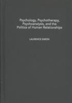 Psychology, Psychotherapy, Psychoanalysis, and the Politics of Human Relationships