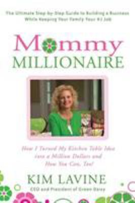 Mommy Millionaire : How I Turned My Kitchen Table Idea into a Million Dollars and How You Can, Too!