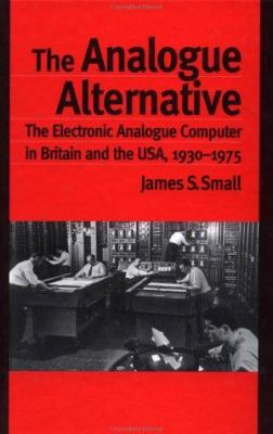 The Analogue Alternative : The Electronic Analogue Computer in Britain and the USA, 1930-1975